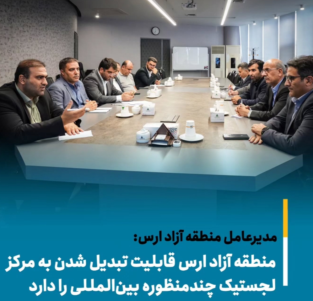 منطقه آزاد ارس قابلیت تبدیل شدن به مرکز لجستیک چندمنظوره بین‌المللی را دارد